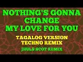 Download Lagu NOTHING'S GONNA CHANGE MY LOVE FOR YOU ( TAGALOG VERSION TECHNO REMIX ) | JHULS SCOT REMIX