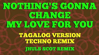 Download NOTHING'S GONNA CHANGE MY LOVE FOR YOU ( TAGALOG VERSION TECHNO REMIX ) | JHULS SCOT REMIX MP3