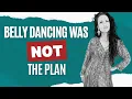 Belly dancing for a living was definitely NOT my plan