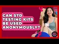 Can STD Testing Kits Be Used Anonymously - Sex Health Expert