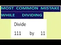 Divide 111 by 11 Most common mistake while dividing