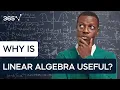 Why is Linear Algebra Useful