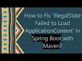 How to Fix IllegalState Failed to Load ApplicationContext in Spring Boot with Maven