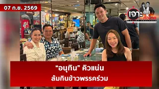 “อนุทิน” คิวแน่น ... ล้มกินข้าวพรรคร่วม  | เจาะลึกทั่วไทย | 07 ก.ย. 69