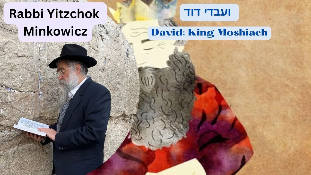 David: King Moshiach. ועבדי דוד A New Kabbalah class by Rabbi Yitzchok Minkowicz David: King Moshiach. ועבדי דוד A New Kabbalah class by Rabbi Yitzchok Minkowicz