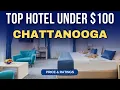 Budget Hotel in Chattanooga under 100 Best Hotel in Chattanooga