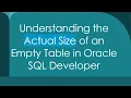 Understanding the Actual Size of an Empty Table in Oracle SQL Developer