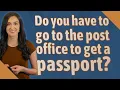 Do you have to go to the post office to get a passport