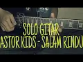 Solo Gitar - Astor Kids - Salam Rindu (Cover)