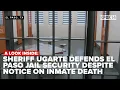A LOOK INSIDE Sheriff Ugarte defends El Paso jail security despite notice on inmate death