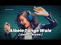 Lagu Albele Tange Wale [ Slowed \u0026 Reverb ] Rahul Baliyan | Lamba Hai Madam Lamba