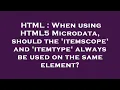 HTML When using HTML5 Microdata should the itemscope and itemtype always be used on the same