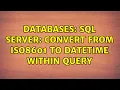 Databases SQL Server CONVERT From ISO8601 To DateTime Within Query 3 Solutions