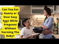 Can You Eat Runny or Over Easy Eggs While Pregnant Without Harming The Baby