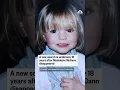 A new search is underway 18 years after Madeleine McCann disappeared