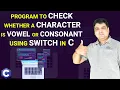 C program to check whether a character is VOWEL or CONSONANT using switch