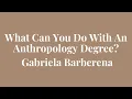 What Can You Do With An Anthropology Degree - Gabriela Barberena