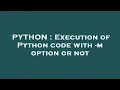 PYTHON Execution of Python code with - m option or not