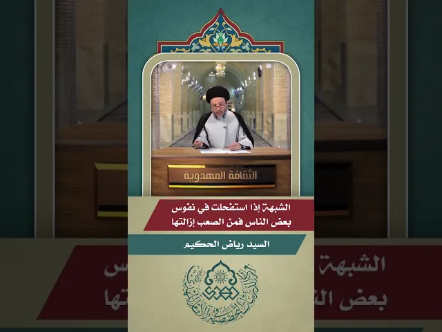 الشبهة إذا استفحلت في نفوس بعض الناس فمن الصعب إزالتها - السيد رياض الحكيم