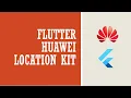 Huawei Location Kit - Flutter