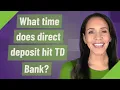What time does direct deposit hit TD Bank