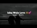 Download Lagu Ishq Wala Love ( Slowed + Reverb )🌚🫶💗