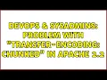 DevOps SysAdmins Problem with Transfer-Encoding chunked in Apache 2 2 2 Solutions