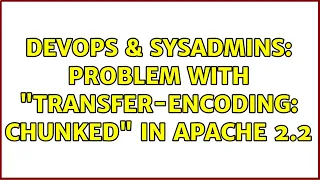 DevOps SysAdmins Problem with Transfer-Encoding chunked in Apache 2 2 2 Solutions