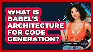 What Is Babel s Architecture For Code Generation - JavaScript Toolkit