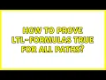 How to prove LTL-formulas true for all paths