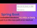 Spring boot embedded database H2 HSQL or Derby put it on the class path error resolved