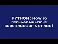 PYTHON How to replace multiple substrings of a string