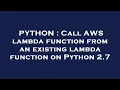 PYTHON Call AWS lambda function from an existing lambda function on Python 2 7