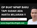 BARU BUAT NPWP, TAPI HARTA SUDAH MILIARAN ? JANGAN LANGSUNG LAPOR !! INI STRATEGINYA GUYS !!