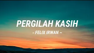 PERGILAH KASIH | FELIX IRWAN (Lirik video)