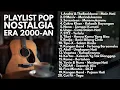 LAGU TOP 2000-AN AKUSTIK POP INDONESIA HITS WAKTU SANTAI \u0026 KERJA | Playlist Full Album Kenangan SMA