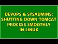 DevOps SysAdmins shutting down tomcat process smoothly in Linux 2 Solutions