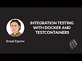 Integration Testing with Docker and Testcontainers Sergei Egorov
