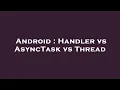 Android Handler vs AsyncTask vs Thread