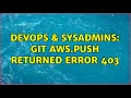 DevOps SysAdmins git aws push returned error 403 2 Solutions