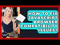 How To Fix JavaScript Browser Compatibility Issues - JavaScript Toolkit