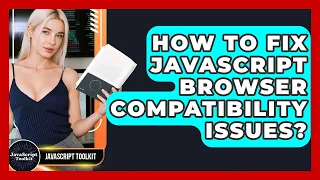 How To Fix JavaScript Browser Compatibility Issues - JavaScript Toolkit