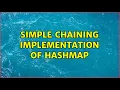Simple Chaining Implementation of HashMap 3 Solutions