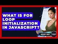 What Is For Loop Initialization In JavaScript - JavaScript Toolkit