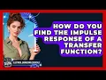 How Do You Find The Impulse Response Of A Transfer Function - Electrical Engineering Essentials