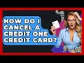 How Do I Cancel A Credit One Credit Card - Crazy About Credit Cards
