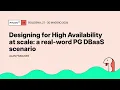 Designing for High Availability at scale a real-word PG DBaaS scenario - Alan Franzoni