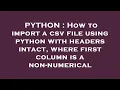 PYTHON How to import a csv file using python with headers intact where first column is a non-nume
