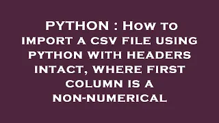 PYTHON How to import a csv file using python with headers intact where first column is a non-nume