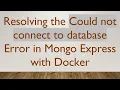 Resolving the Could not connect to database Error in Mongo Express with Docker